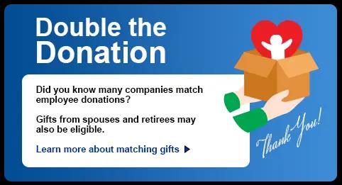 Double your donation. Many companies match employee donations. Click here to learn more.